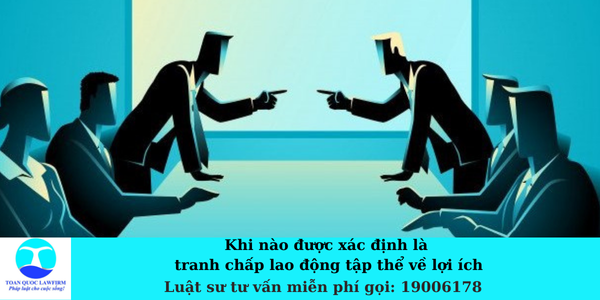 Khi nào được xác định là tranh chấp lao động tập thể về lợi ích 