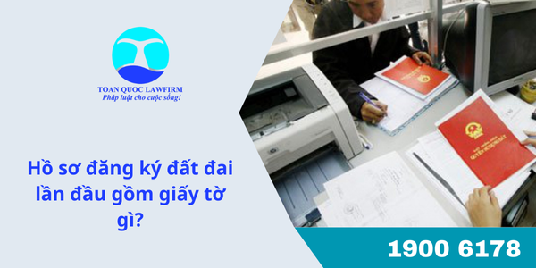 Hồ sơ đăng ký đất đai lần đầu gồm giấy tờ gì?