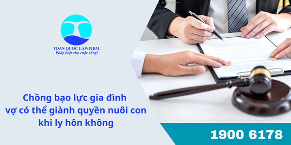 Chồng bạo lực gia đình vợ có thể giành quyền nuôi con khi ly hôn không