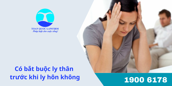 Có bắt buộc ly thân trước khi ly hôn không?