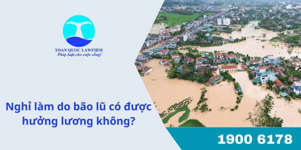 Nghỉ làm do bão lũ có được hưởng lương không?