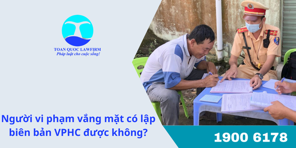 Người vi phạm vắng mặt có lập biên bản VPHC được không