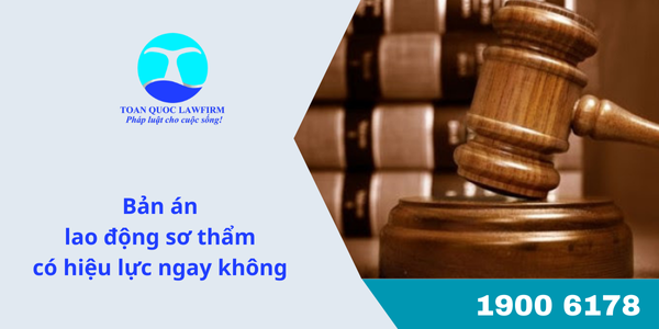 Bản án lao động sơ thẩm có hiệu lực ngay không