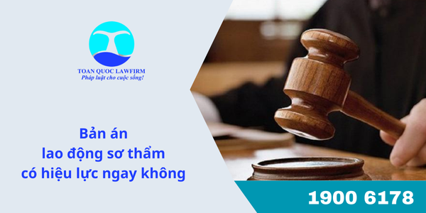 Bản án lao động sơ thẩm có hiệu lực ngay không